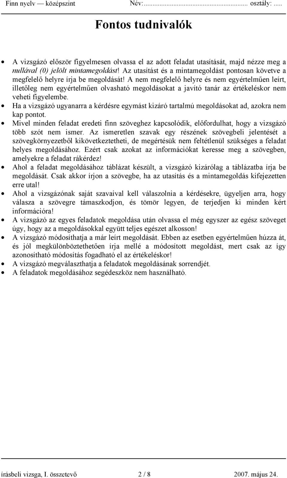 A nem megfelelő helyre és nem egyértelműen leírt, illetőleg nem egyértelműen olvasható megoldásokat a javító tanár az értékeléskor nem veheti figyelembe.