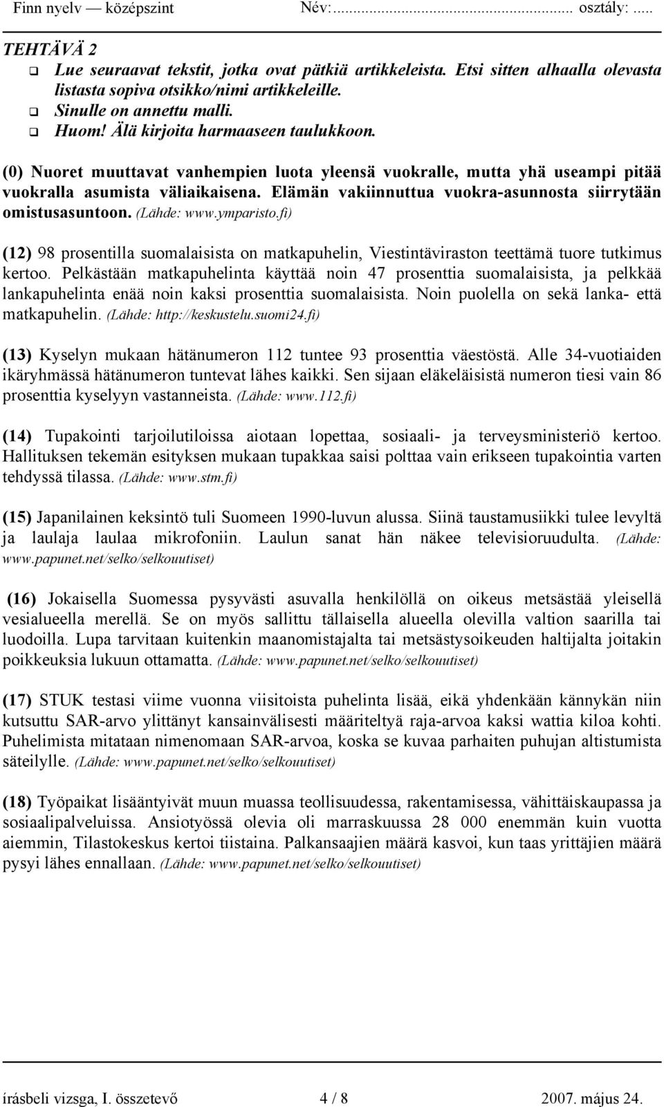 Elämän vakiinnuttua vuokra-asunnosta siirrytään omistusasuntoon. (Lähde: www.ymparisto.fi) (12) 98 prosentilla suomalaisista on matkapuhelin, Viestintäviraston teettämä tuore tutkimus kertoo.