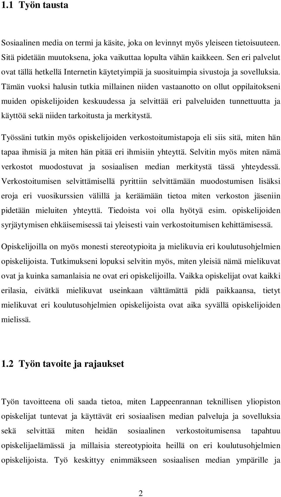 Tämän vuoksi halusin tutkia millainen niiden vastaanotto on ollut oppilaitokseni muiden opiskelijoiden keskuudessa ja selvittää eri palveluiden tunnettuutta ja käyttöä sekä niiden tarkoitusta ja