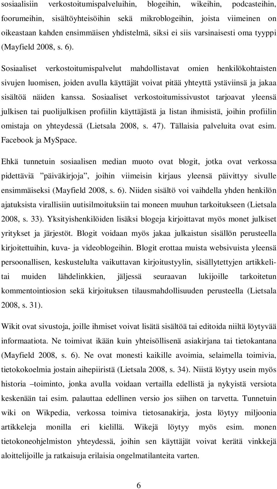 Sosiaaliset verkostoitumispalvelut mahdollistavat omien henkilökohtaisten sivujen luomisen, joiden avulla käyttäjät voivat pitää yhteyttä ystäviinsä ja jakaa sisältöä näiden kanssa.