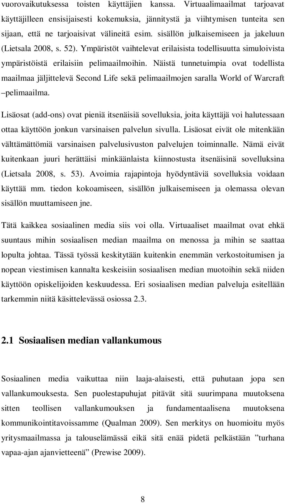 Näistä tunnetuimpia ovat todellista maailmaa jäljittelevä Second Life sekä pelimaailmojen saralla World of Warcraft pelimaailma.