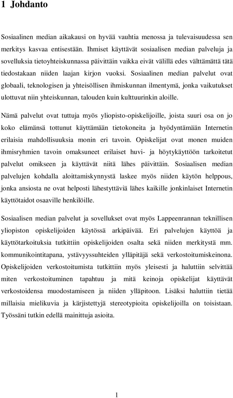 Sosiaalinen median palvelut ovat globaali, teknologisen ja yhteisöllisen ihmiskunnan ilmentymä, jonka vaikutukset ulottuvat niin yhteiskunnan, talouden kuin kulttuurinkin aloille.