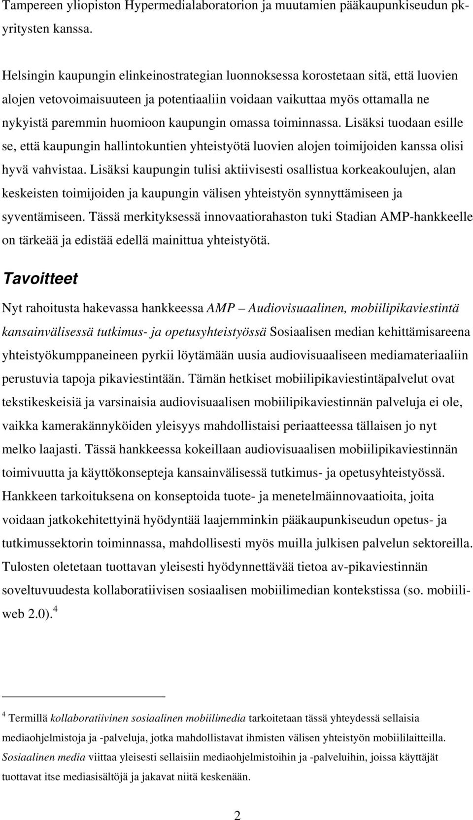 omassa toiminnassa. Lisäksi tuodaan esille se, että kaupungin hallintokuntien yhteistyötä luovien alojen toimijoiden kanssa olisi hyvä vahvistaa.