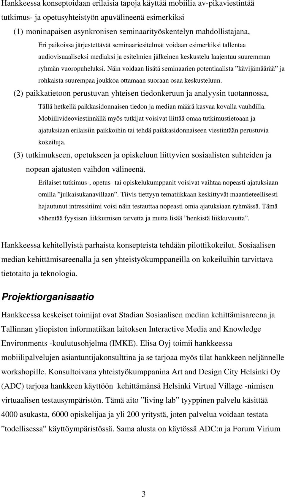 Näin voidaan lisätä seminaarien potentiaalista kävijämäärää ja rohkaista suurempaa joukkoa ottamaan suoraan osaa keskusteluun.