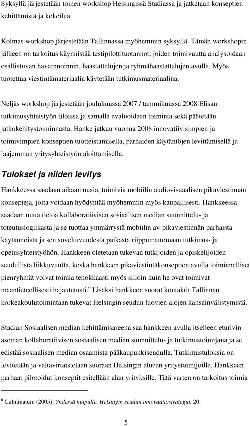 Myös tuotettua viestintämateriaalia käytetään tutkimusmateriaalina.