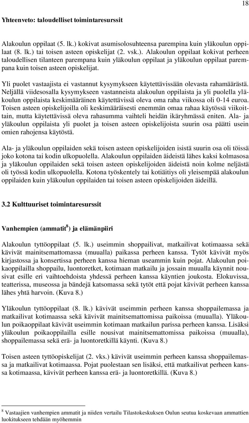 tai toisen asteen opiskelijat (2. vsk.). Alakoulun oppilaat kokivat perheen taloudellisen tilanteen parempana kuin yläkoulun oppilaat ja yläkoulun oppilaat parempana kuin toisen asteen opiskelijat.