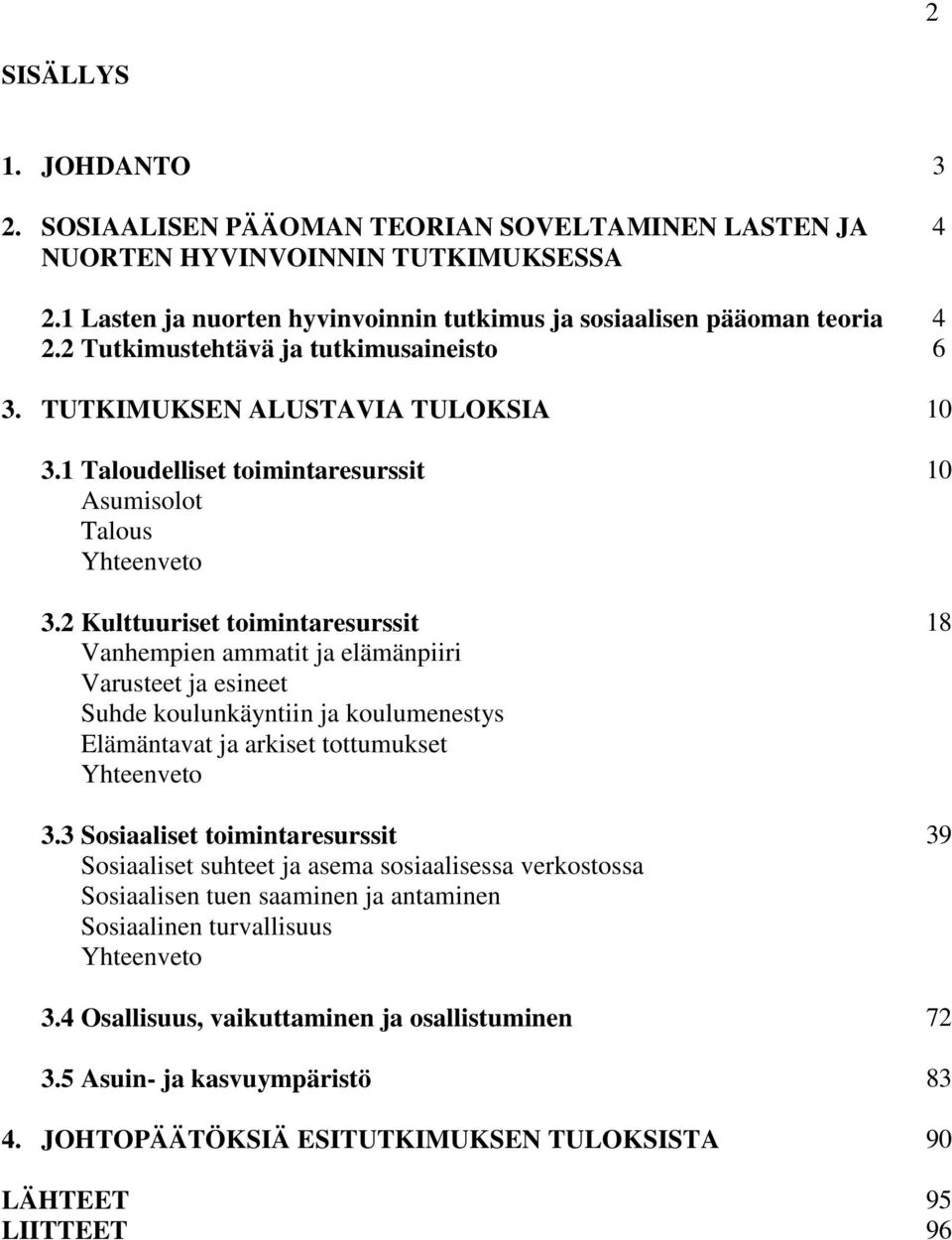 2 Kulttuuriset toimintaresurssit Vanhempien ammatit ja elämänpiiri Varusteet ja esineet Suhde koulunkäyntiin ja koulumenestys Elämäntavat ja arkiset tottumukset Yhteenveto 3.