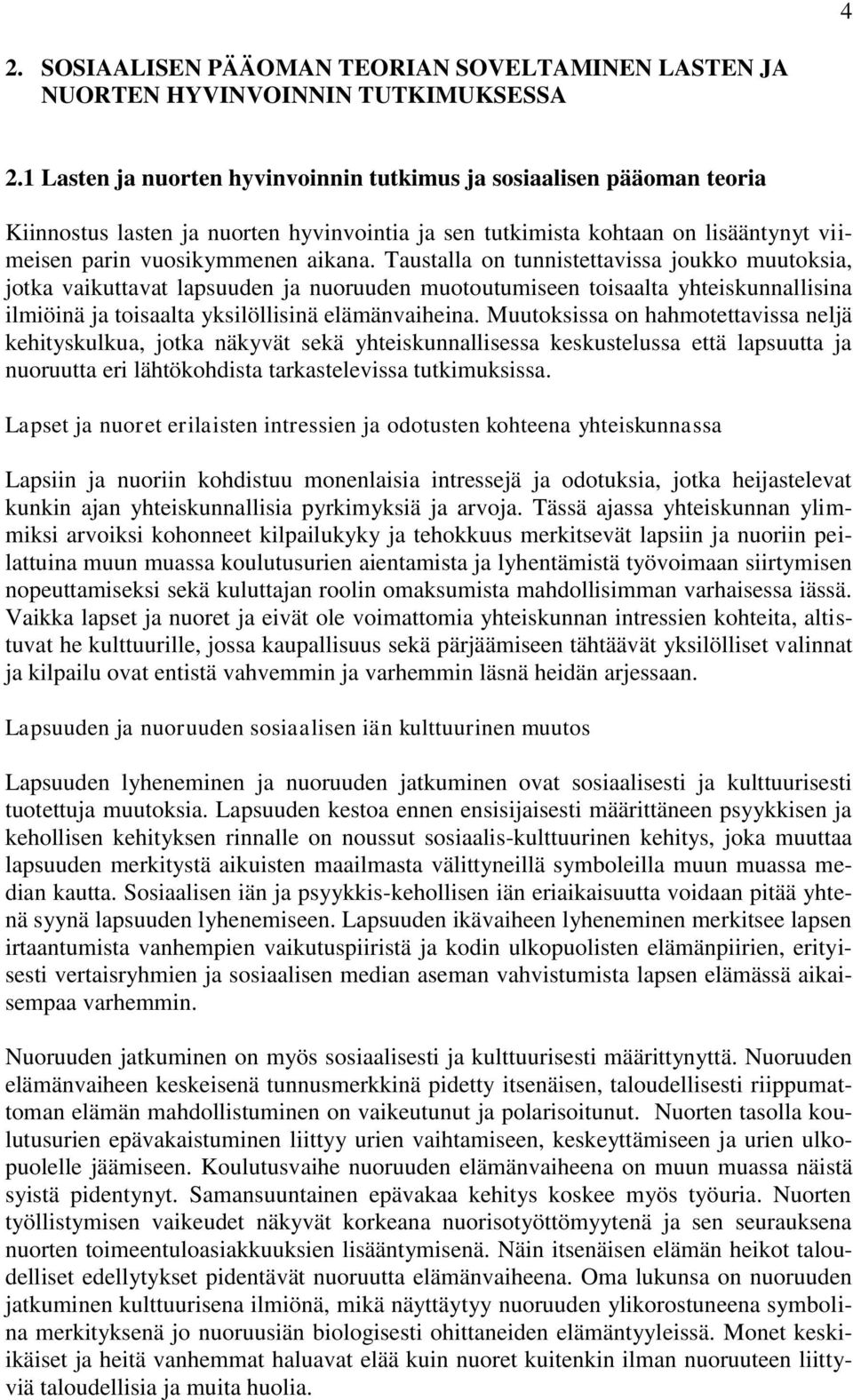 Taustalla on tunnistettavissa joukko muutoksia, jotka vaikuttavat lapsuuden ja nuoruuden muotoutumiseen toisaalta yhteiskunnallisina ilmiöinä ja toisaalta yksilöllisinä elämänvaiheina.