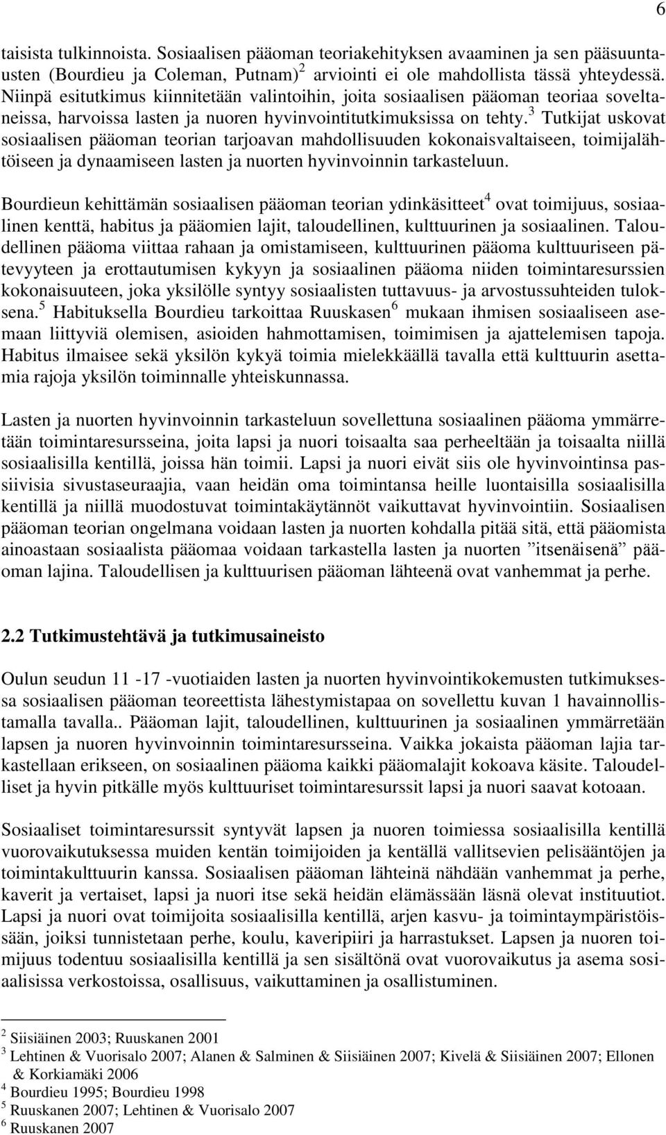 3 Tutkijat uskovat sosiaalisen pääoman teorian tarjoavan mahdollisuuden kokonaisvaltaiseen, toimijalähtöiseen ja dynaamiseen lasten ja nuorten hyvinvoinnin tarkasteluun.