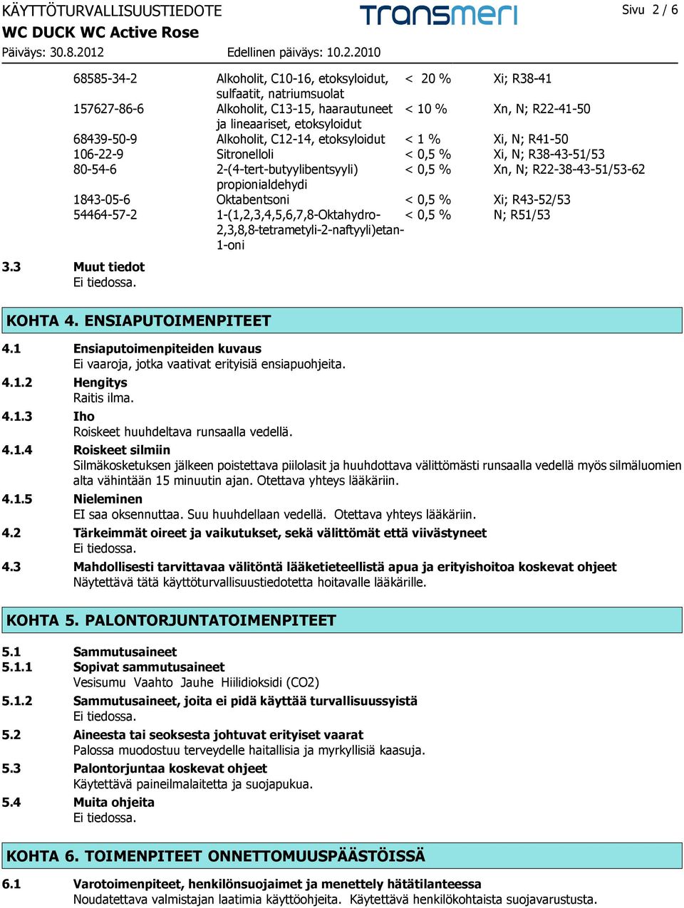 R22-38-43-51/53-62 propionialdehydi 1843-05-6 Oktabentsoni < 0,5 % Xi; R43-52/53 54464-57-2 1-(1,2,3,4,5,6,7,8-Oktahydro- 2,3,8,8-tetrametyli-2-naftyyli)etan- 1-oni < 0,5 % N; R51/53 3.