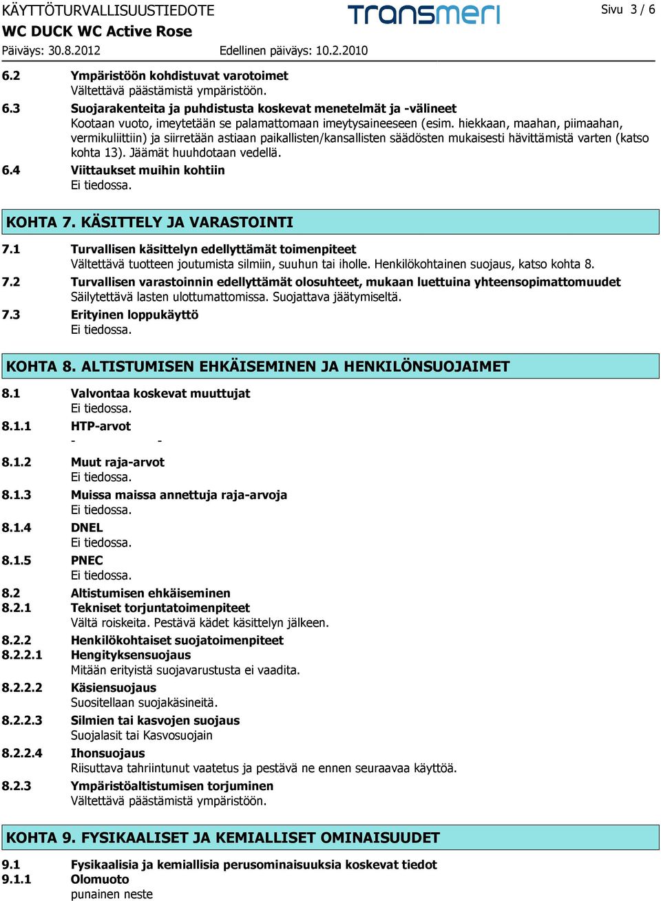 4 Viittaukset muihin kohtiin KOHTA 7. KÄSITTELY JA VARASTOINTI 7.1 Turvallisen käsittelyn edellyttämät toimenpiteet Vältettävä tuotteen joutumista silmiin, suuhun tai iholle.