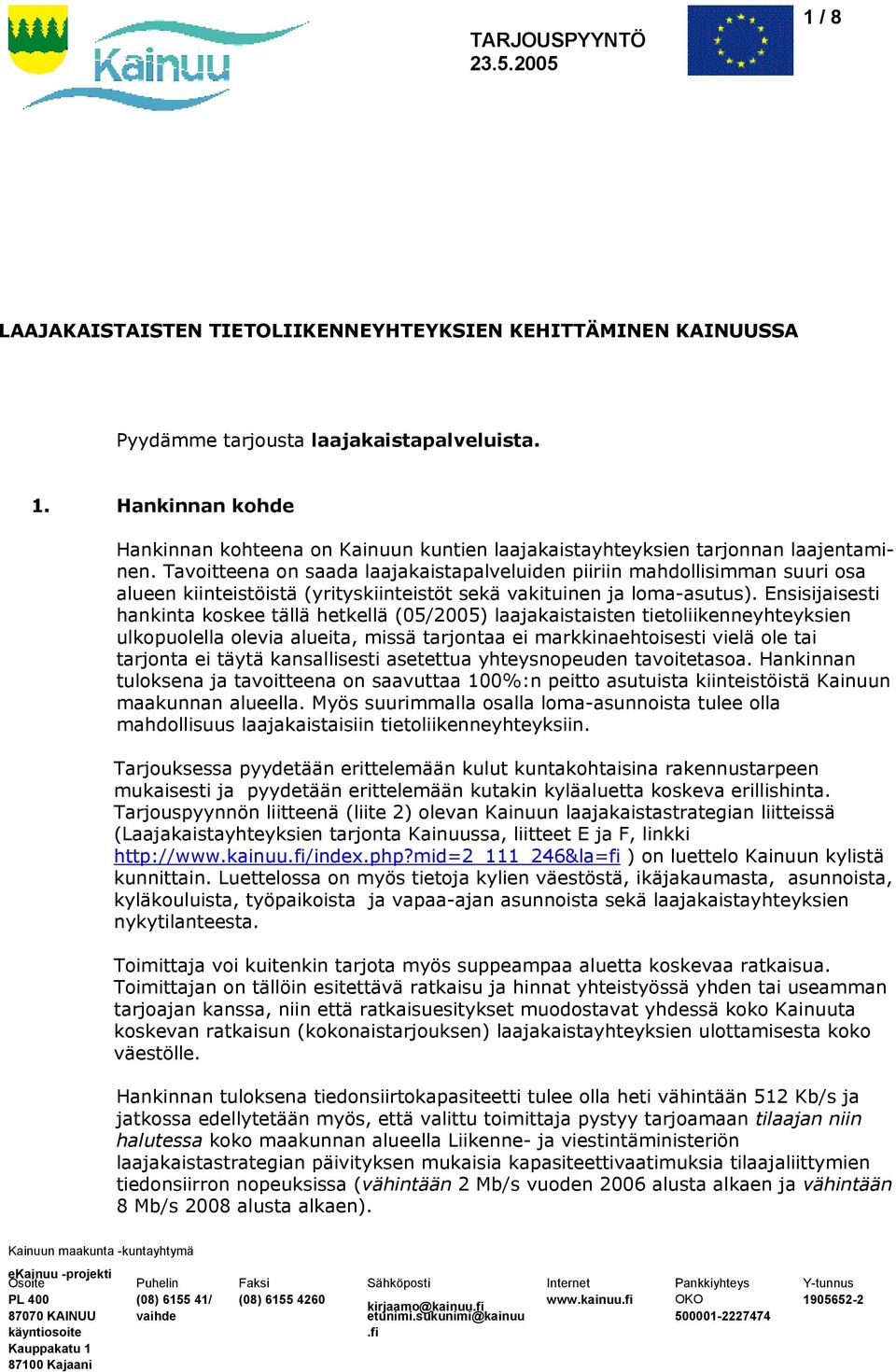 Tavoitteena on saada laajakaistapalveluiden piiriin mahdollisimman suuri osa alu een kiinteistöistä (yrityskiinteistöt sekä vakituinen ja loma-asutus).