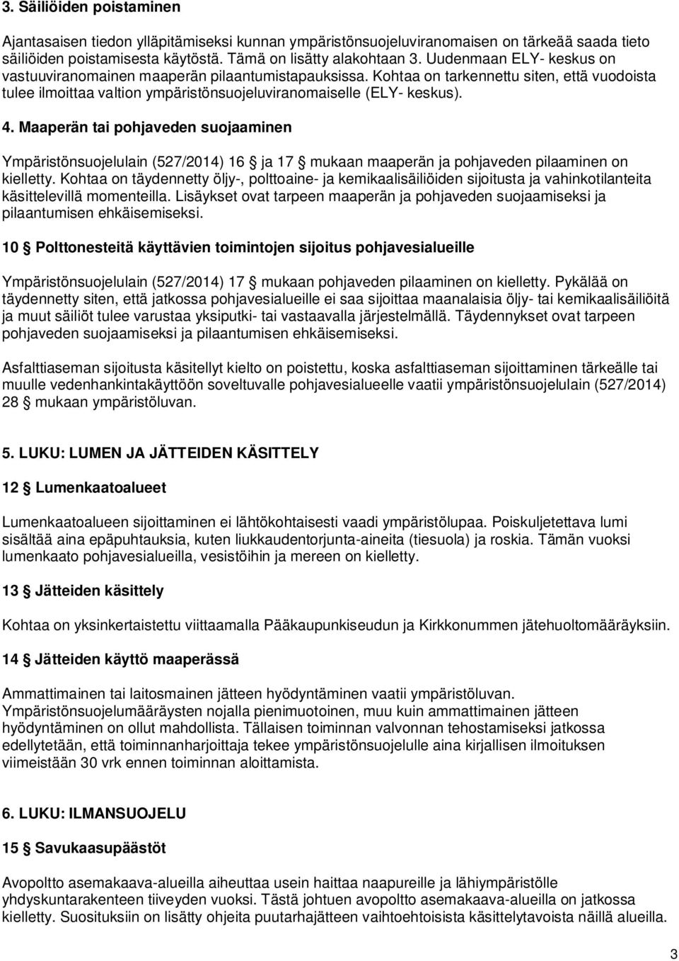 Maaperän tai pohjaveden suojaaminen Ympäristönsuojelulain (527/2014) 16 ja 17 mukaan maaperän ja pohjaveden pilaaminen on kielletty.