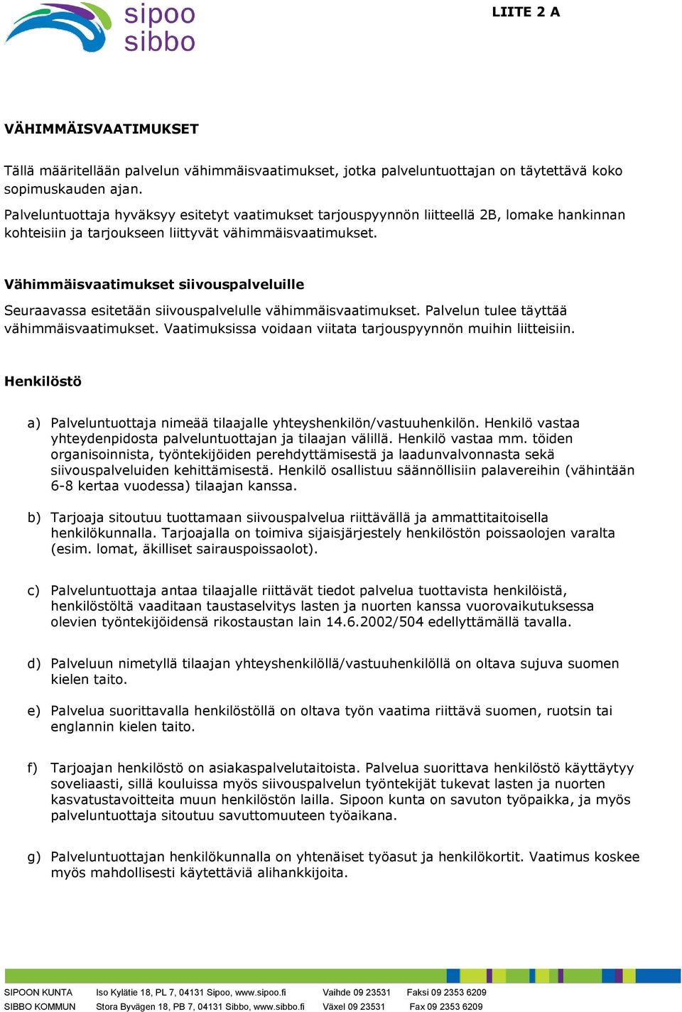 Vähimmäisvaatimukset siivouspalveluille Seuraavassa esitetään siivouspalvelulle vähimmäisvaatimukset. Palvelun tulee täyttää vähimmäisvaatimukset.