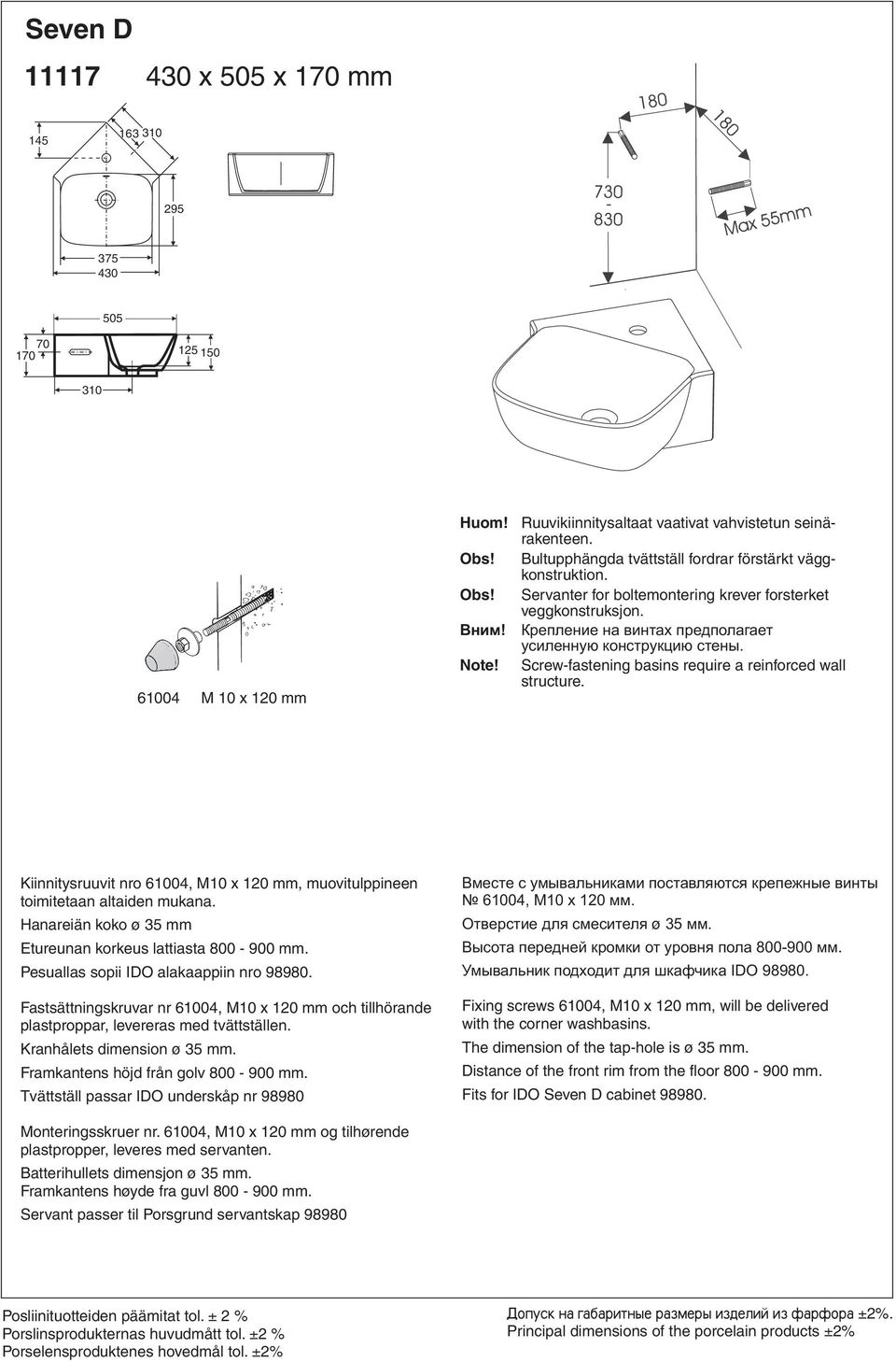 винтах предполагает усиленную конструкцию стены Screw-fastening basins require a reinforced wall structure Kiinnitysruuvit nro 61004, M10 x 120 mm, muovitulppineen toimitetaan altaiden mukana