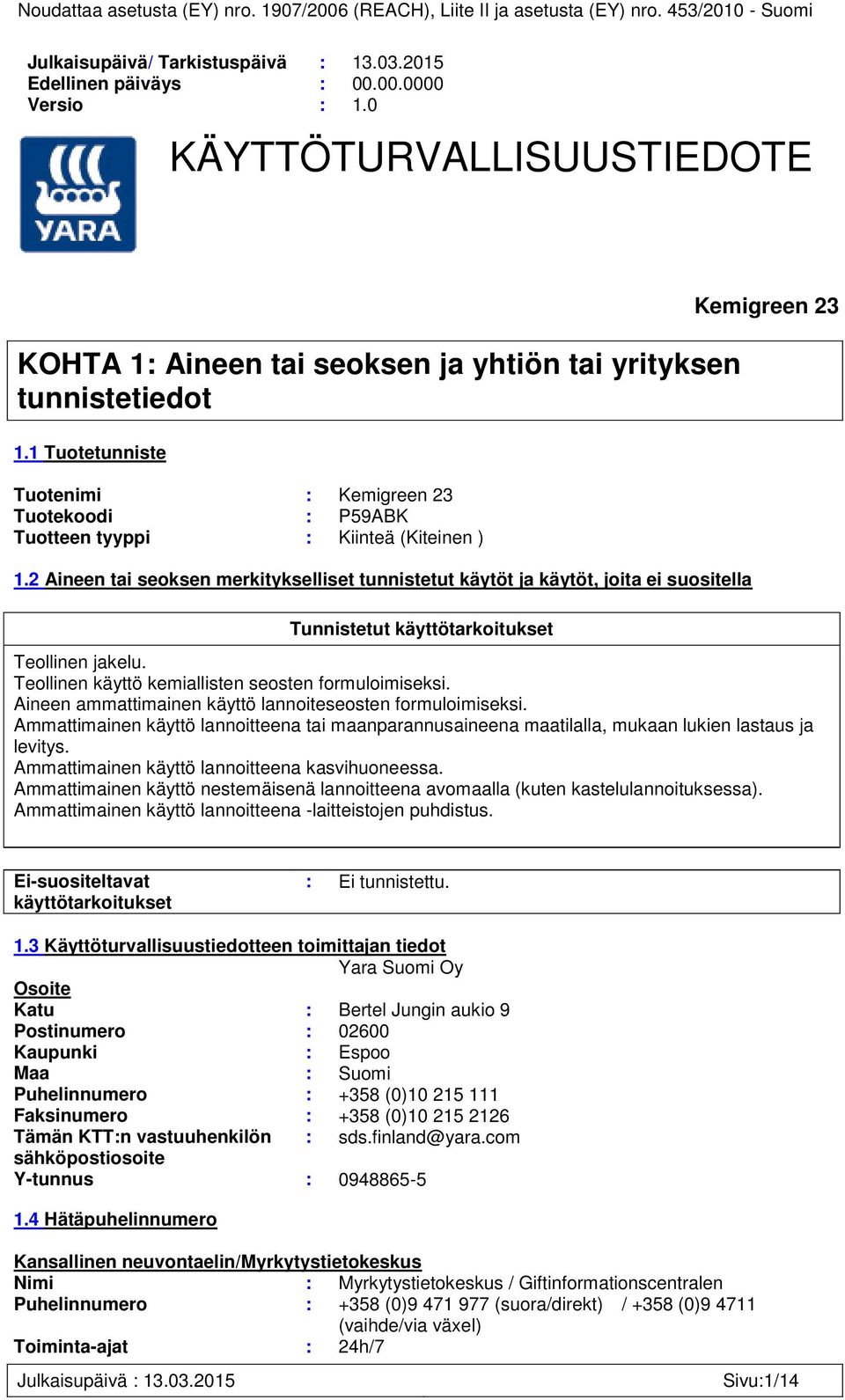 2 Aineen tai seoksen merkitykselliset tunnistetut käytöt ja käytöt, joita ei suositella Tunnistetut käyttötarkoitukset Kemigreen 23 Teollinen jakelu.