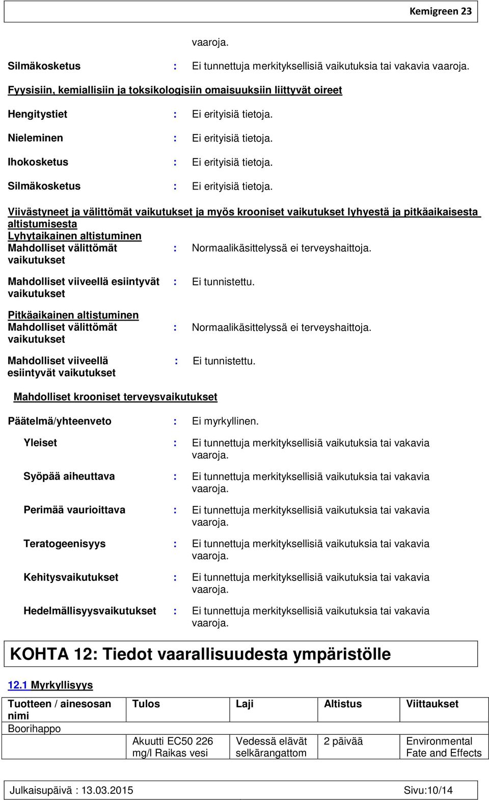 Viivästyneet ja välittömät vaikutukset ja myös krooniset vaikutukset lyhyestä ja pitkäaikaisesta altistumisesta Lyhytaikainen altistuminen Mahdolliset välittömät vaikutukset : Normaalikäsittelyssä ei