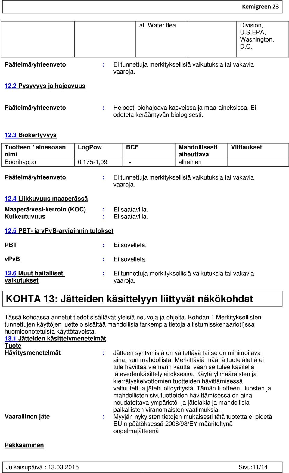 3 Biokertyvyys Tuotteen / ainesosan LogPow BCF Mahdollisesti nimi aiheuttava Boorihappo 0,175-1,09 - alhainen Viittaukset Päätelmä/yhteenveto : Ei tunnettuja merkityksellisiä vaikutuksia tai vakavia