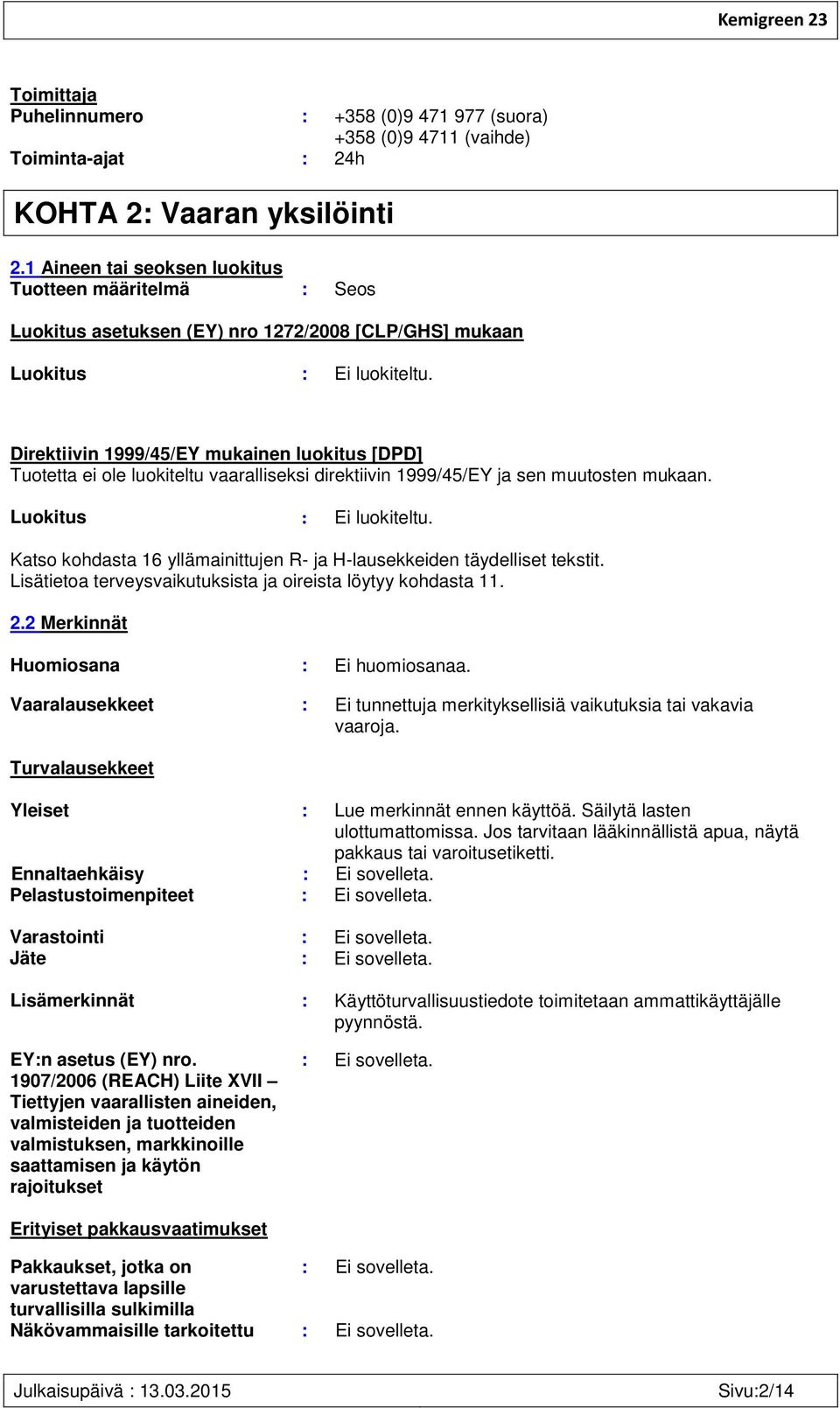 Direktiivin 1999/45/EY mukainen luokitus [DPD] Tuotetta ei ole luokiteltu vaaralliseksi direktiivin 1999/45/EY ja sen muutosten mukaan. Luokitus : Ei luokiteltu.