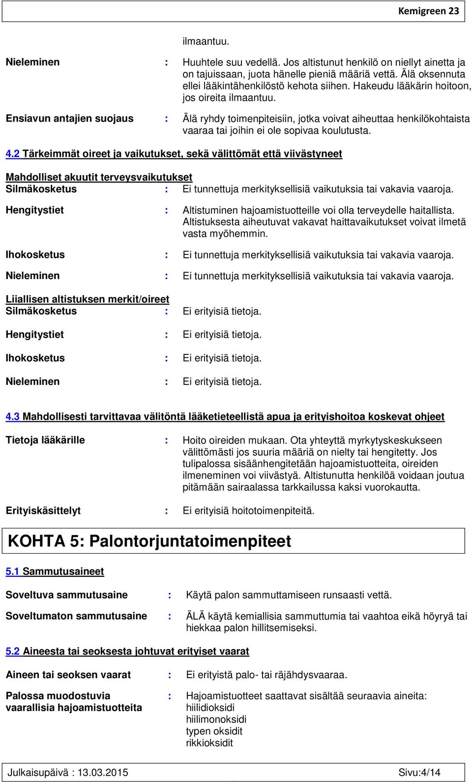 2 Tärkeimmät oireet ja vaikutukset, sekä välittömät että viivästyneet Mahdolliset akuutit terveysvaikutukset Silmäkosketus : Ei tunnettuja merkityksellisiä vaikutuksia tai vakavia Hengitystiet :