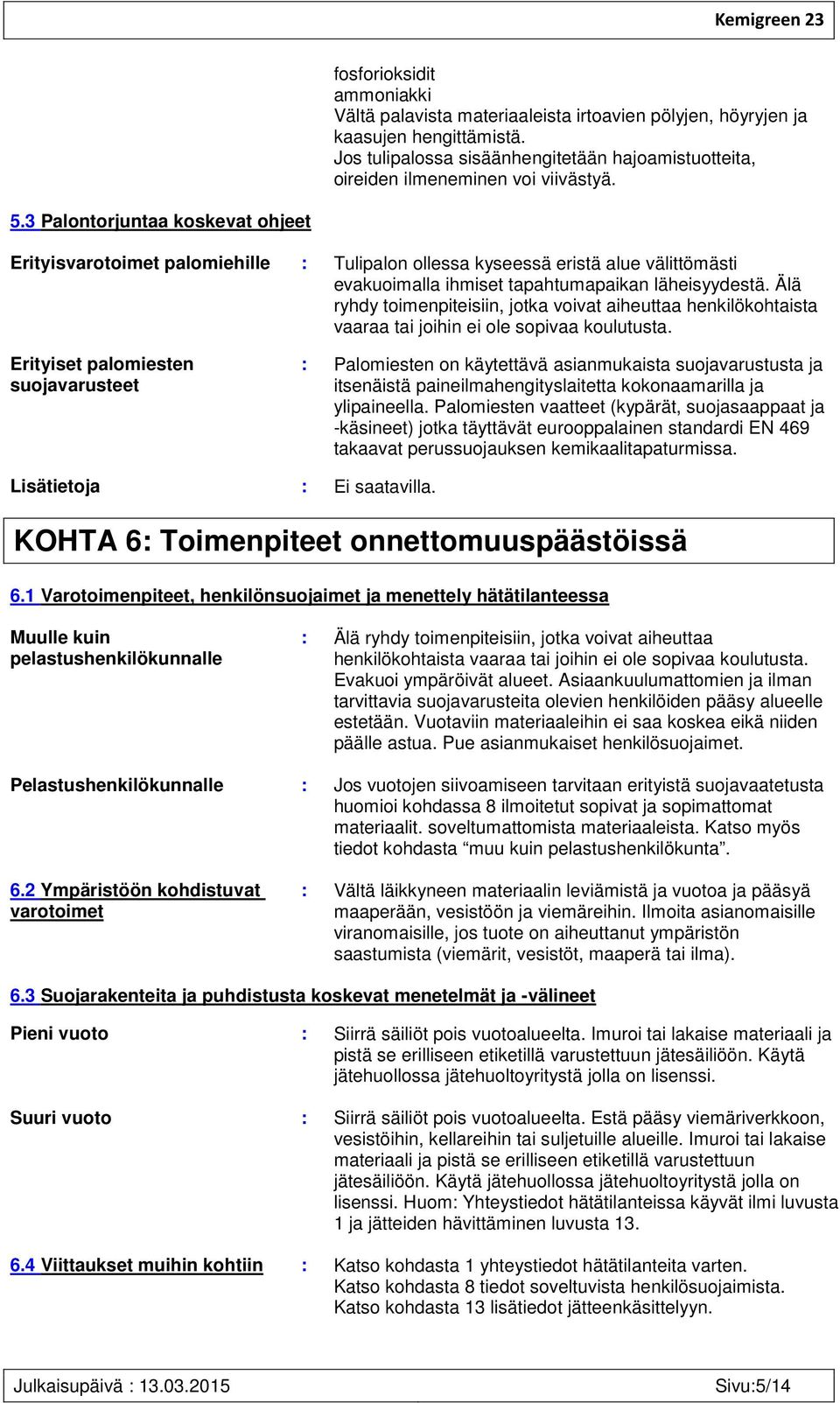 Älä ryhdy toimenpiteisiin, jotka voivat aiheuttaa henkilökohtaista vaaraa tai joihin ei ole sopivaa koulutusta.