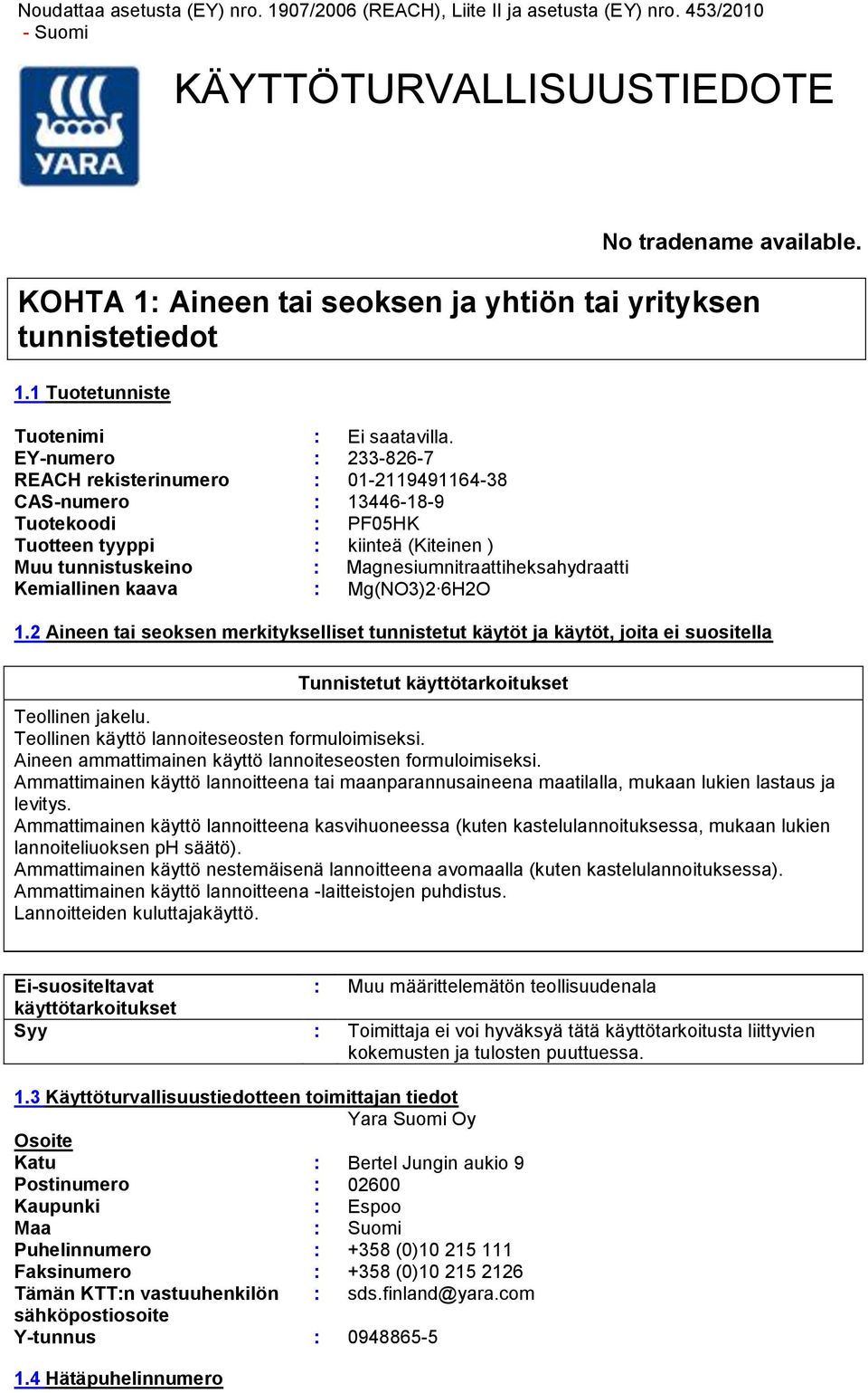 EY-numero : 233-826-7 REACH rekisterinumero : 01-2119491164-38 CAS-numero : 13446-18-9 Tuotekoodi : PF05HK Tuotteen tyyppi : kiinteä (Kiteinen ) Muu tunnistuskeino : Magnesiumnitraattiheksahydraatti