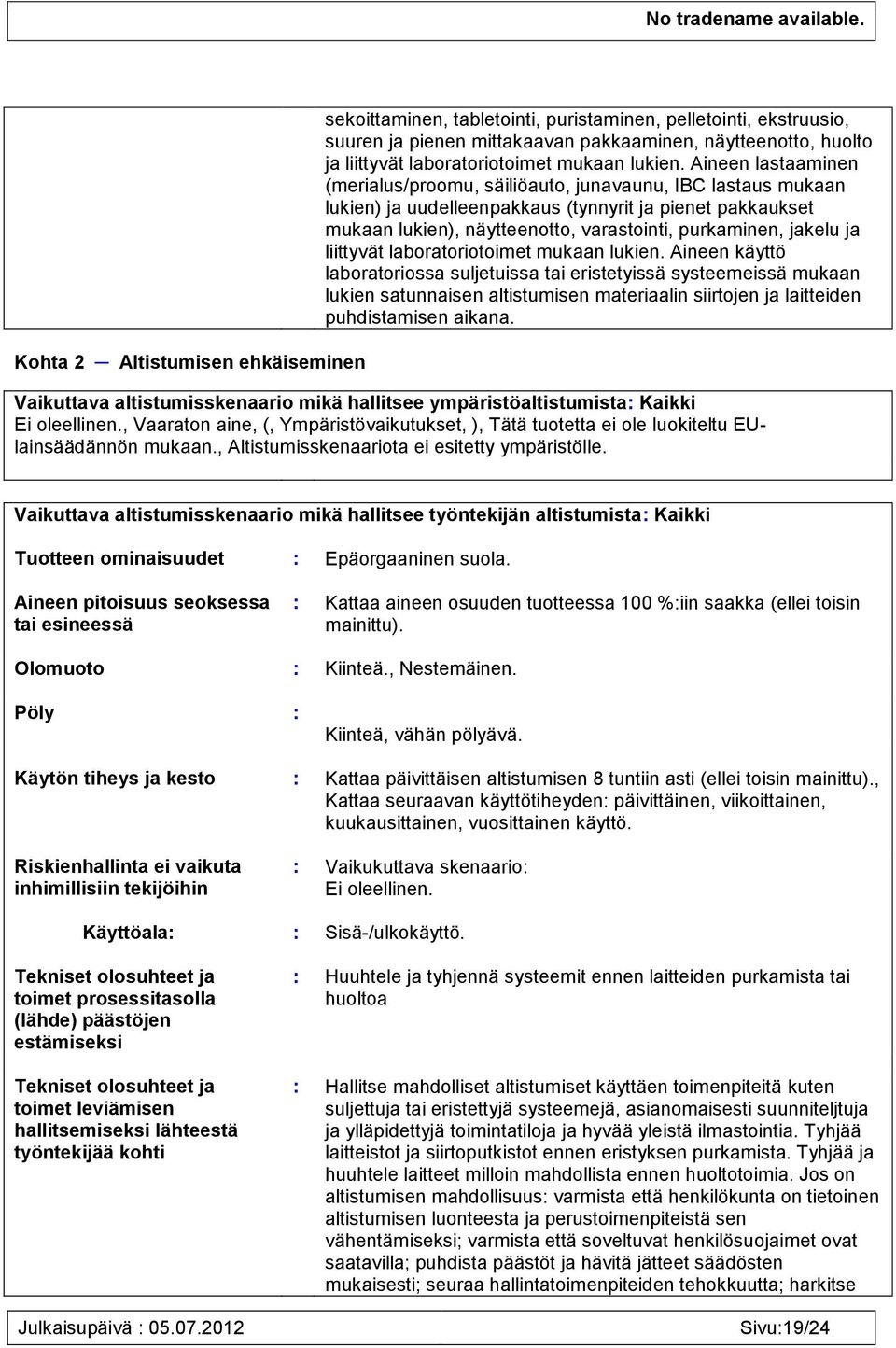 Aineen lastaaminen (merialus/proomu, säiliöauto, junavaunu, IBC lastaus mukaan lukien) ja uudelleenpakkaus (tynnyrit ja pienet pakkaukset mukaan lukien), näytteenotto, varastointi, purkaminen, jakelu