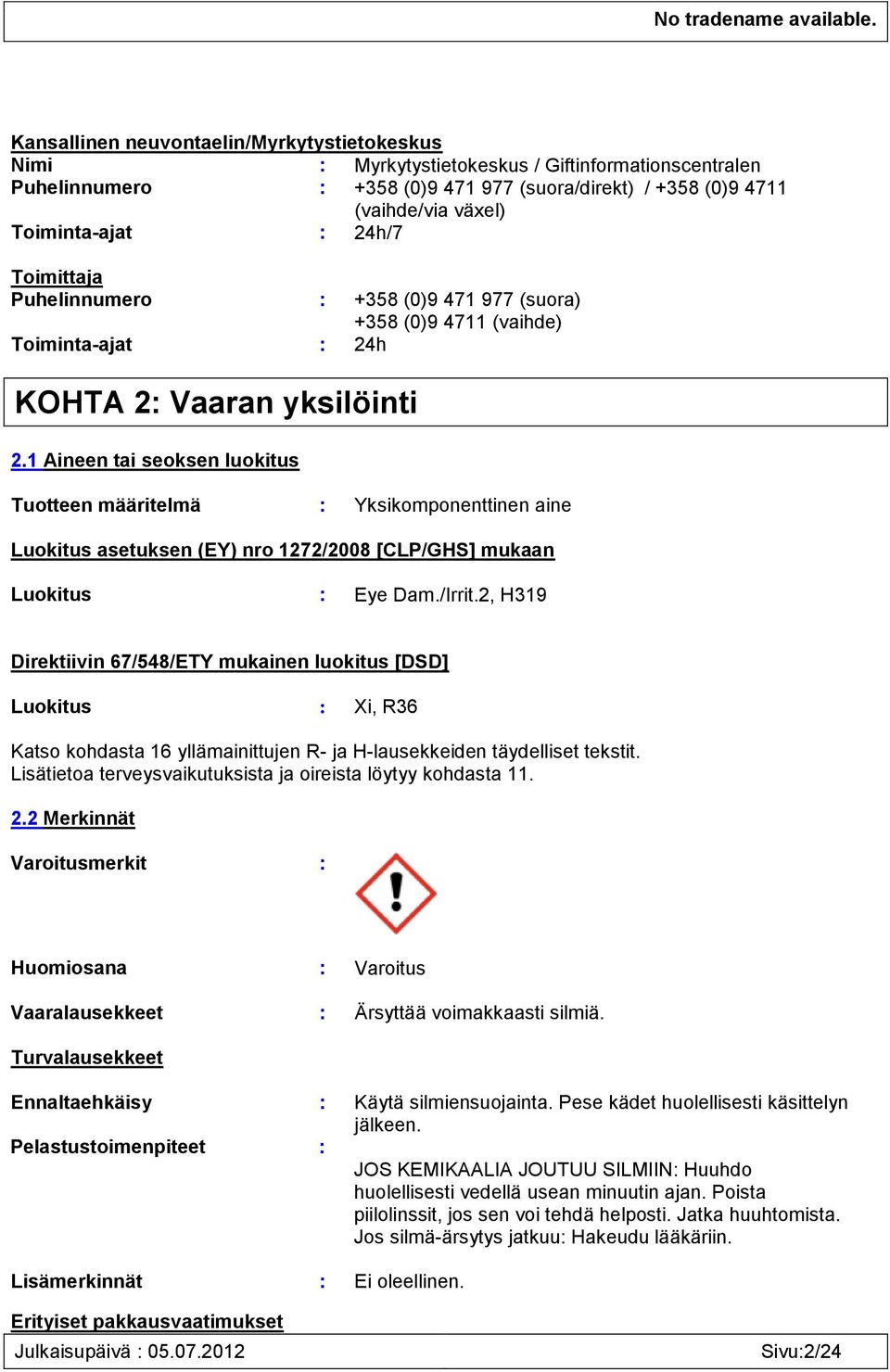 1 Aineen tai seoksen luokitus Tuotteen määritelmä : Yksikomponenttinen aine Luokitus asetuksen (EY) nro 1272/2008 [CLP/GHS] mukaan Luokitus : Eye Dam./Irrit.