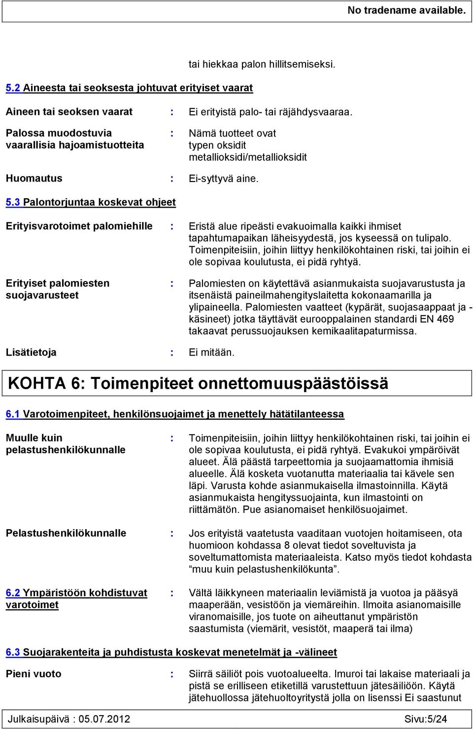 3 Palontorjuntaa koskevat ohjeet Erityisvarotoimet palomiehille : Eristä alue ripeästi evakuoimalla kaikki ihmiset tapahtumapaikan läheisyydestä, jos kyseessä on tulipalo.