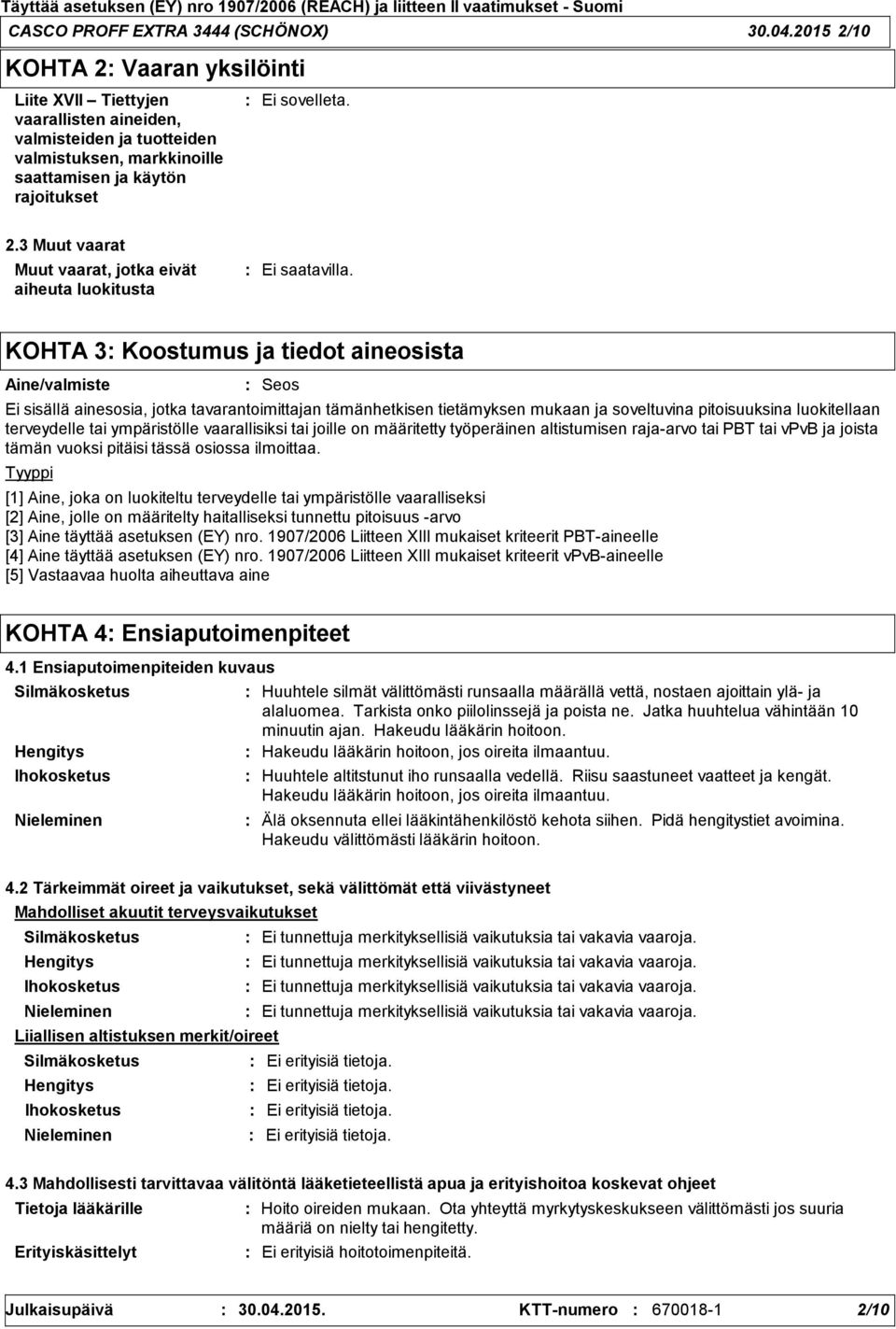 3 Muut vaarat Muut vaarat, jotka eivät aiheuta luokitusta KOHTA 3 Koostumus ja tiedot aineosista Aine/valmiste Tyyppi Seos Ei sisällä ainesosia, jotka tavarantoimittajan tämänhetkisen tietämyksen