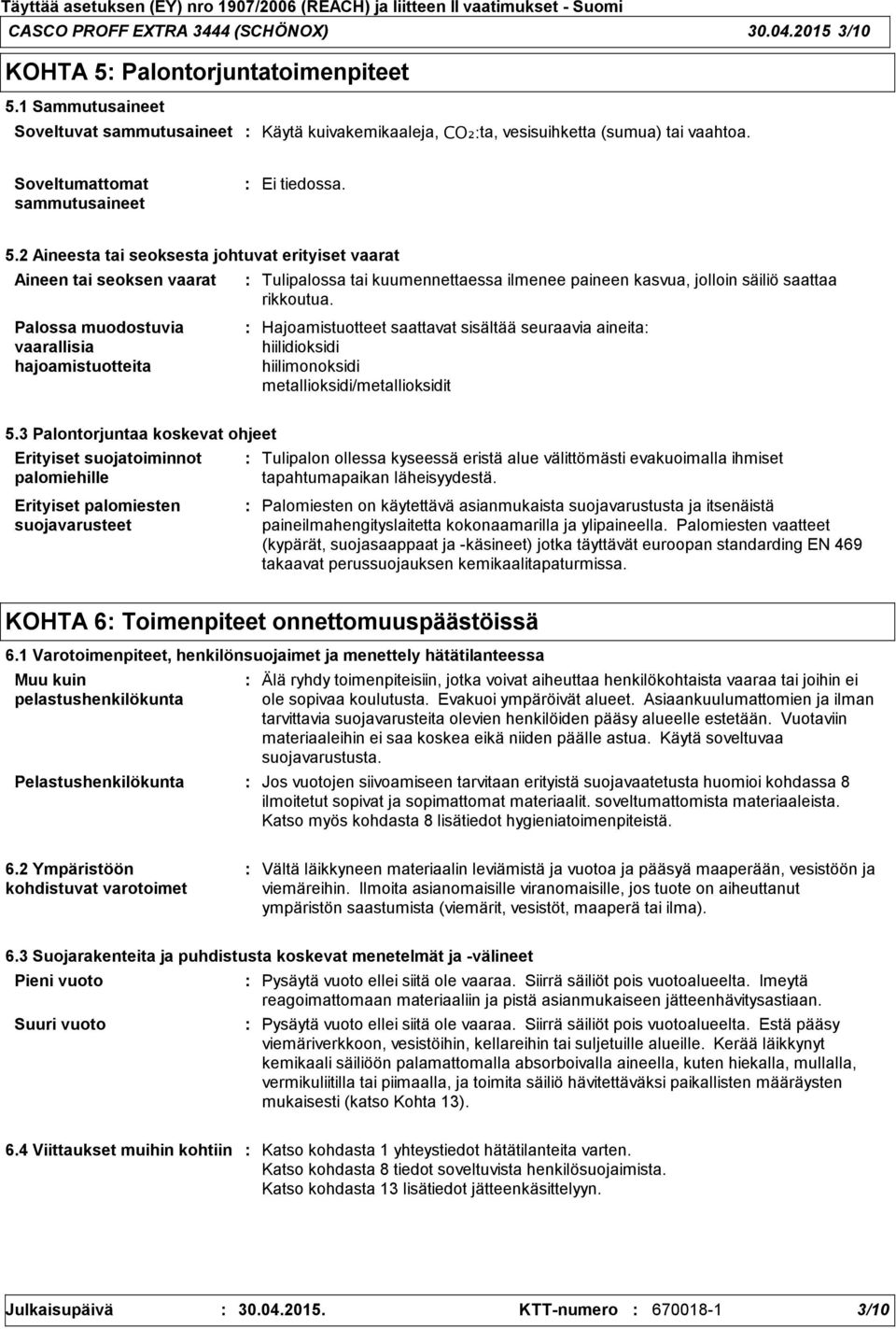 2 Aineesta tai seoksesta johtuvat erityiset vaarat Aineen tai seoksen vaarat Palossa muodostuvia vaarallisia hajoamistuotteita Tulipalossa tai kuumennettaessa ilmenee paineen kasvua, jolloin säiliö