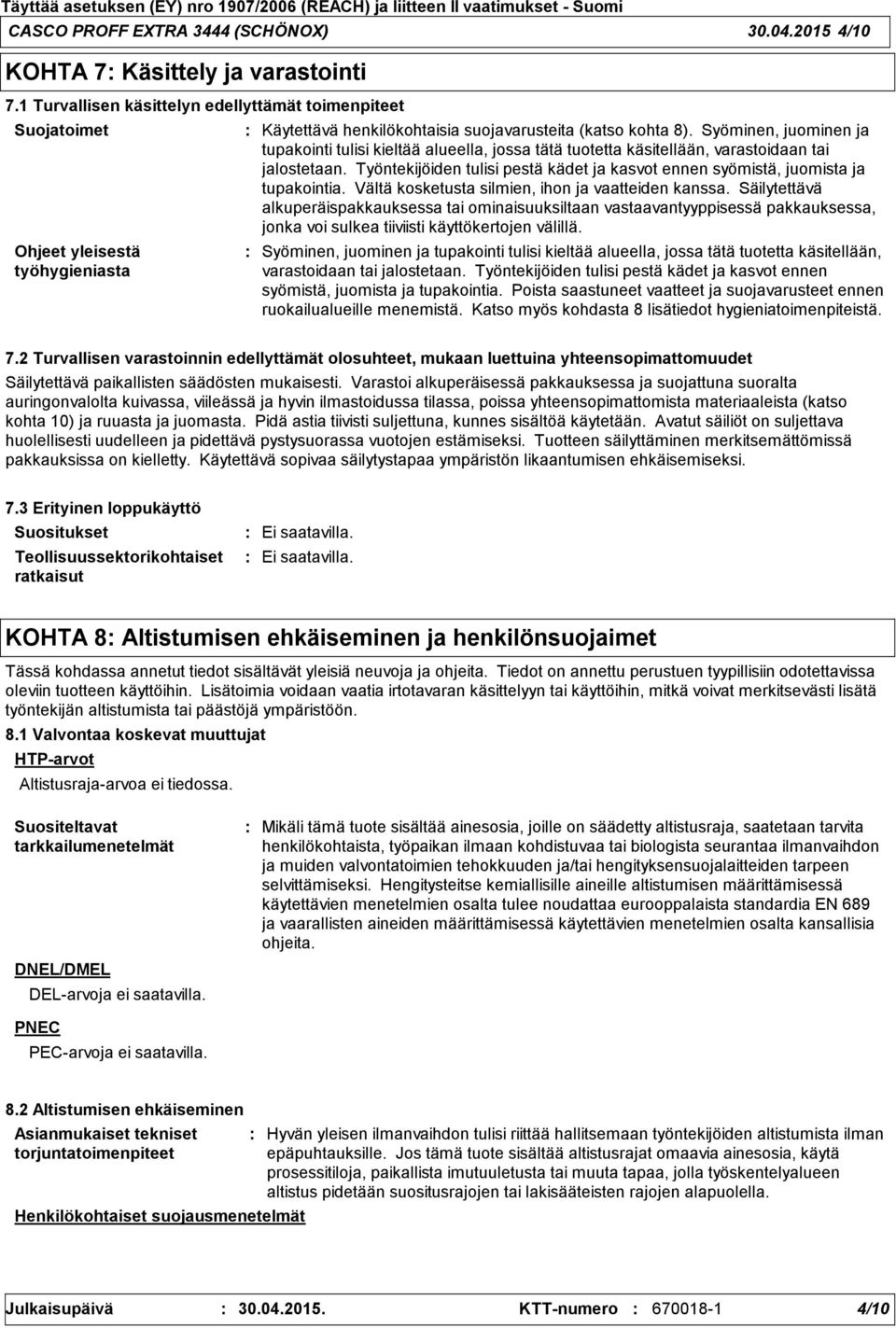 Syöminen, juominen ja tupakointi tulisi kieltää alueella, jossa tätä tuotetta käsitellään, varastoidaan tai jalostetaan.