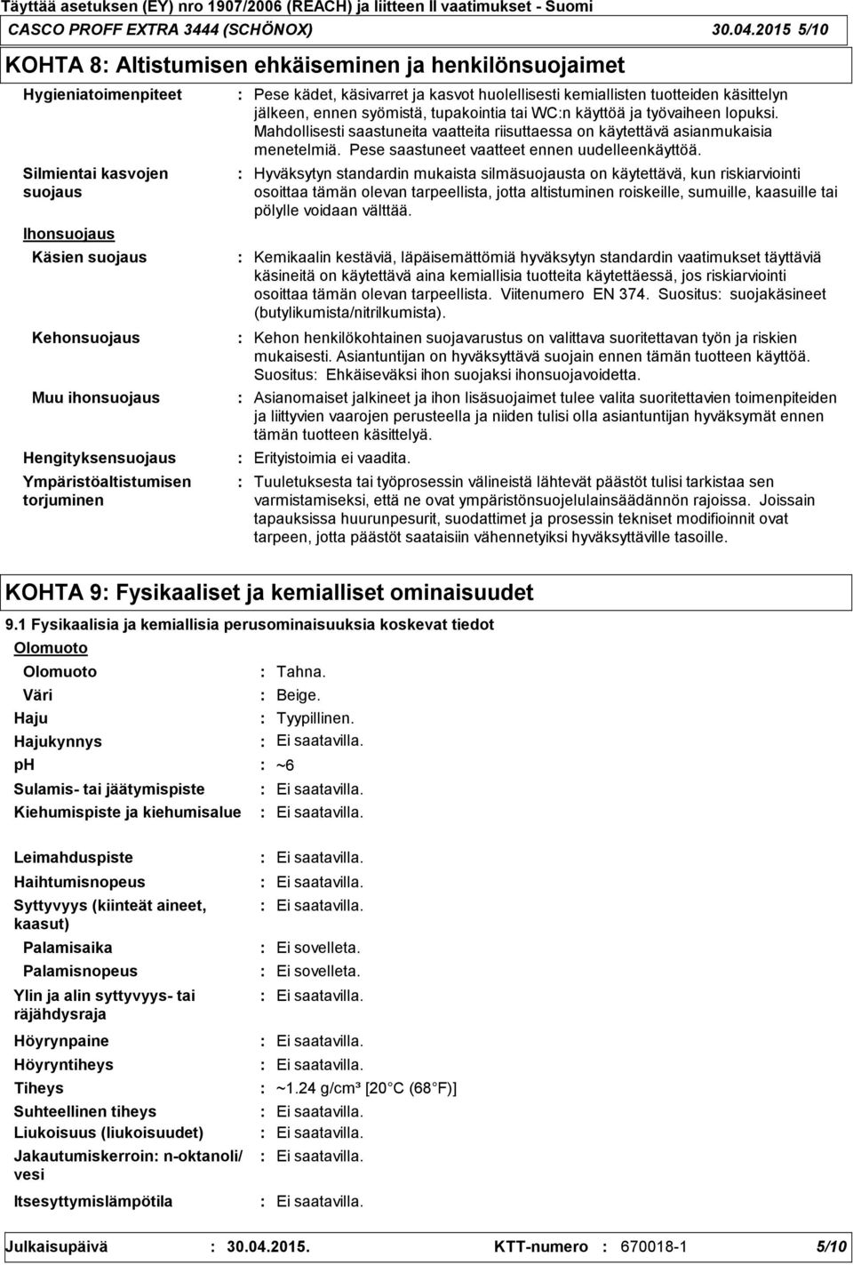 Ympäristöaltistumisen torjuminen Pese kädet, käsivarret ja kasvot huolellisesti kemiallisten tuotteiden käsittelyn jälkeen, ennen syömistä, tupakointia tai WCn käyttöä ja työvaiheen lopuksi.