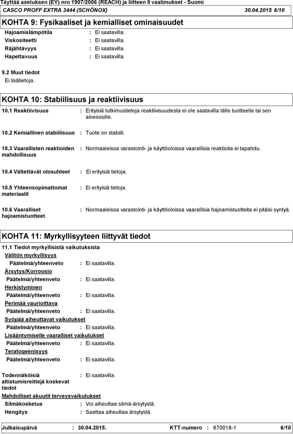 10.3 Vaarallisten reaktioiden mahdollisuus Normaaleissa varastointi ja käyttöoloissa vaarallisia reaktioita ei tapahdu. 10.4 Vältettävät olosuhteet Ei erityisiä tietoja. 10.5 Yhteensopimattomat materiaalit Ei erityisiä tietoja.