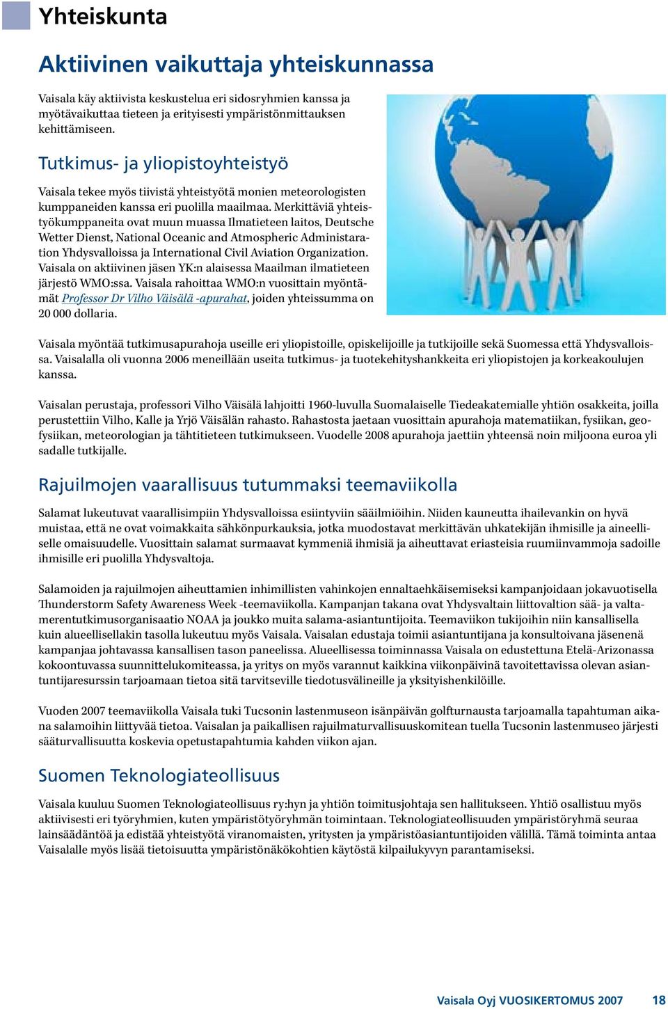 Merkittäviä yhteistyökumppaneita ovat muun muassa Ilmatieteen laitos, Deutsche Wetter Dienst, National Oceanic and Atmospheric Administaration Yhdysvalloissa ja International Civil Aviation