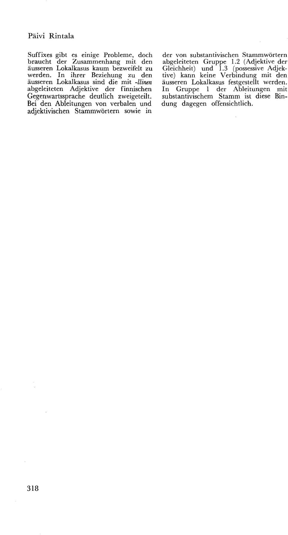 Bei den Ableitungen von verbalen und adjektivischen Stammwörtern sowie in der von substantivischen Stammwörtern abgeleiteten Gruppe 1.