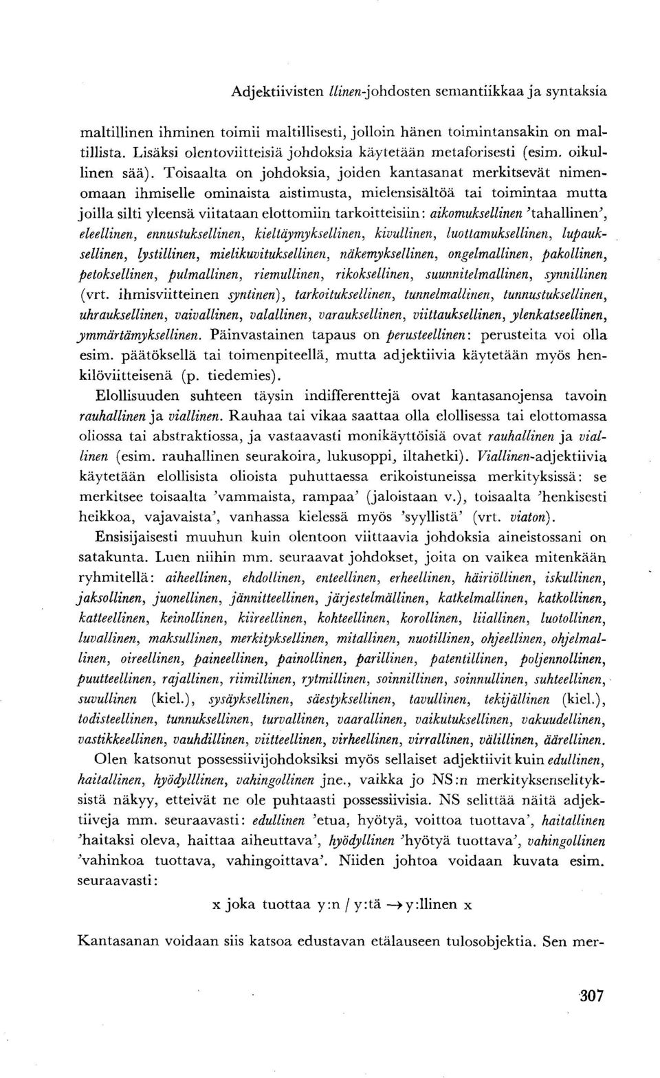 Toisaalta on johdoksia, joiden kantasanat merkitsevät nimenomaan ihmiselle ominaista aistimusta, mielensisältöä tai toimintaa mutta joilla silti yleensä viitataan elottomiin tarkoitteisiin: