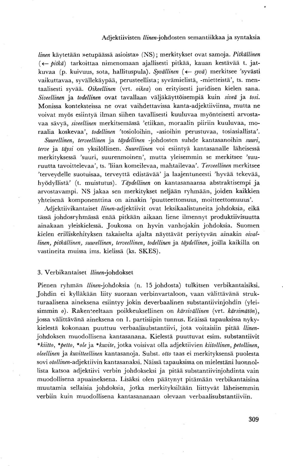 Syvällinen (< syvä) merkitsee 'syvästi vaikuttavaa, syvällekäypää, perusteellista; syvämielistä, -mietteistä', ts. mentaalisesti syvää. Oikeellinen (vrt. oikea) on erityisesti juridisen kielen sana.