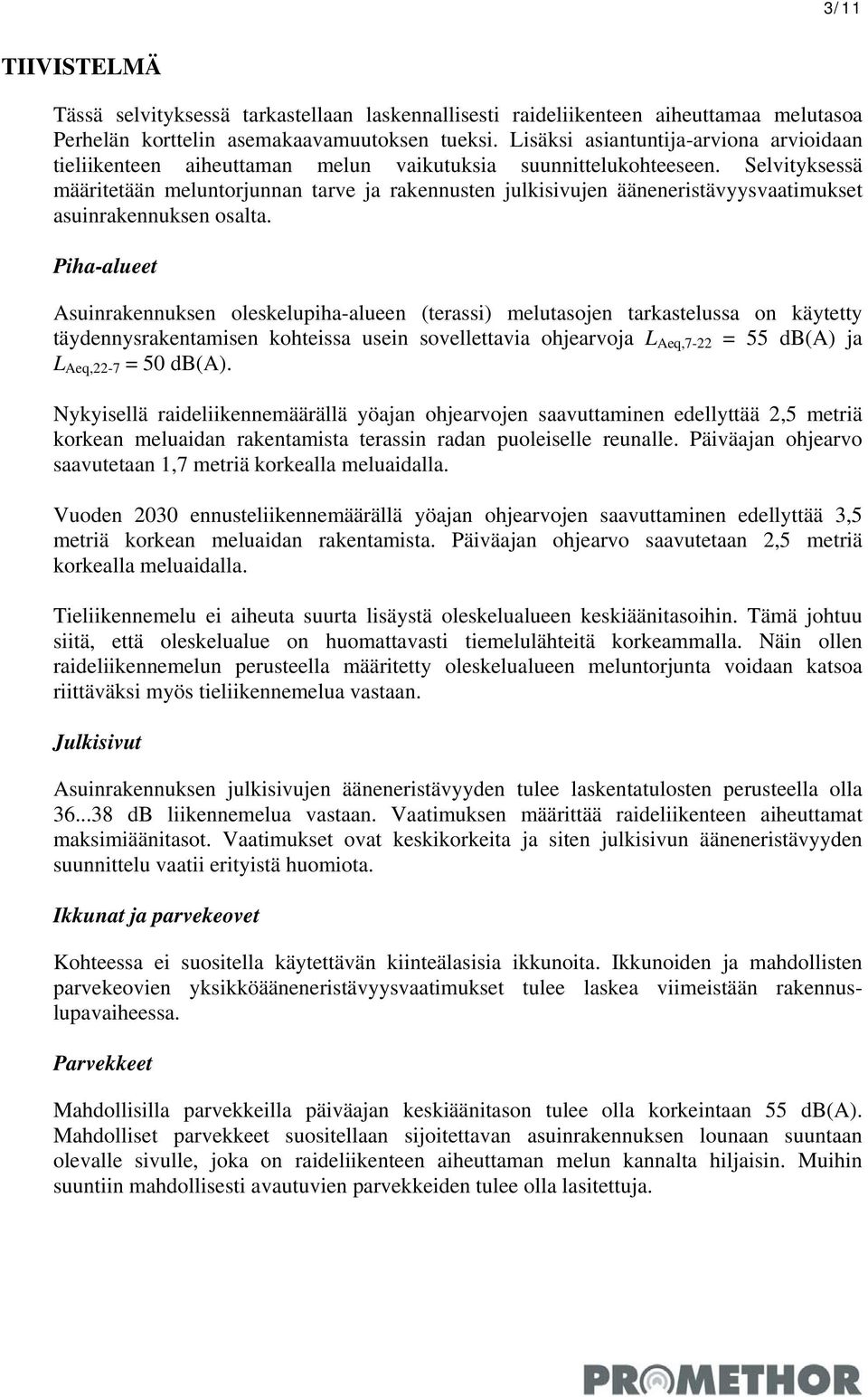 Selvityksessä määritetään meluntorjunnan tarve ja rakennusten julkisivujen ääneneristävyysvaatimukset asuinrakennuksen osalta.