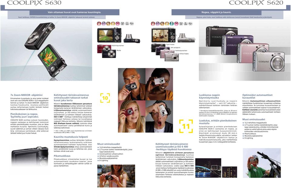 Rubiininpunainen Musta Tyyni musta Jalo purppura Vaaleanpunainen Kirkas hopea 7x Zoom-NIKKOR -objektiivi Erinomainen kuvanlaatu ja aina tarkat tulokset ovat vain osa COOLPIX S630:n 12,0 megapikselin