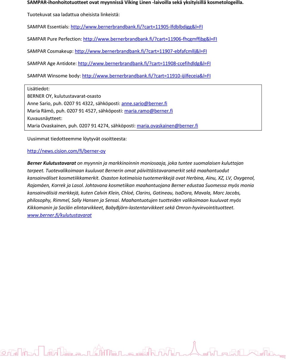 bernerbrandbank.fi/?cart=11908-ccefihdldg&l=fi SAMPAR Winsome body: http://www.bernerbrandbank.fi/?cart=11910-ijilfeceia&l=fi Lisätiedot: BERNER OY, kulutustavarat-osasto Anne Sario, puh.