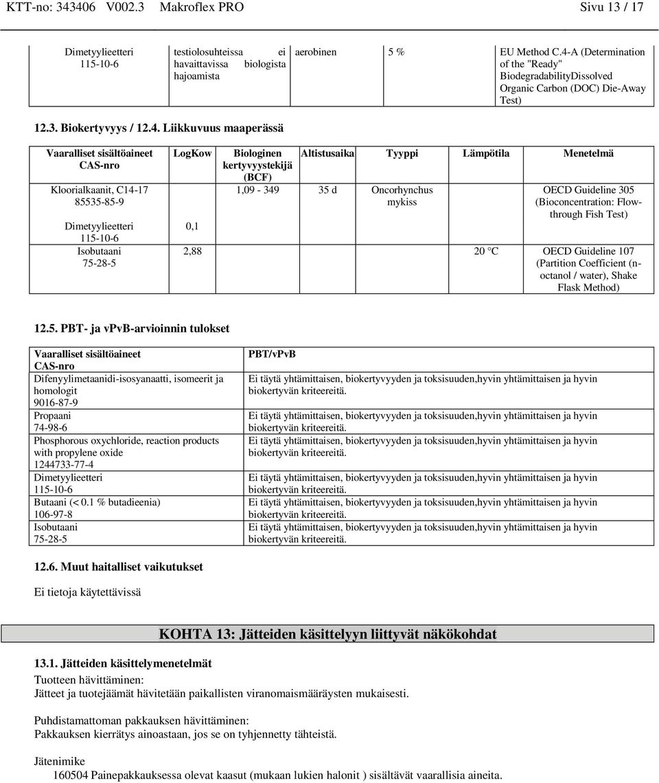 kertyvyystekijä (BCF) 1,09-349 35 d Oncorhynchus mykiss Altistusaika Tyyppi Lämpötila Menetelmä OECD Guideline 305 (Bioconcentration: Flowthrough Fish Test) 2,88 20 C OECD Guideline 107 (Partition