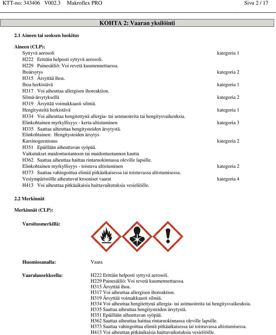 Silmä-ärsytyksellä kategoria 2 H319 Ärsyttää voimakkaasti silmiä. Hengitysteitä herkistävä kategoria 1 H334 Voi aiheuttaa hengitettynä allergia- tai astmaoireita tai hengitysvaikeuksia.