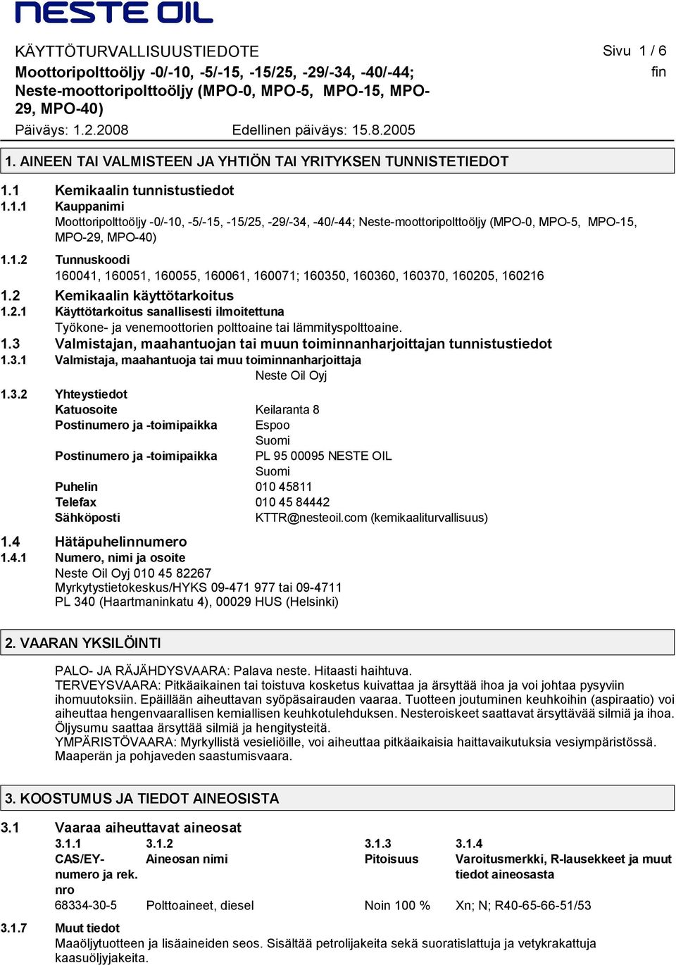 1.3 Valmistajan, maahantuojan tai muun toiminnanharjoittajan tunnistustiedot 1.3.1 Valmistaja, maahantuoja tai muu toiminnanharjoittaja Neste Oil Oyj 1.3.2 Yhteystiedot Katuosoite Keilaranta 8