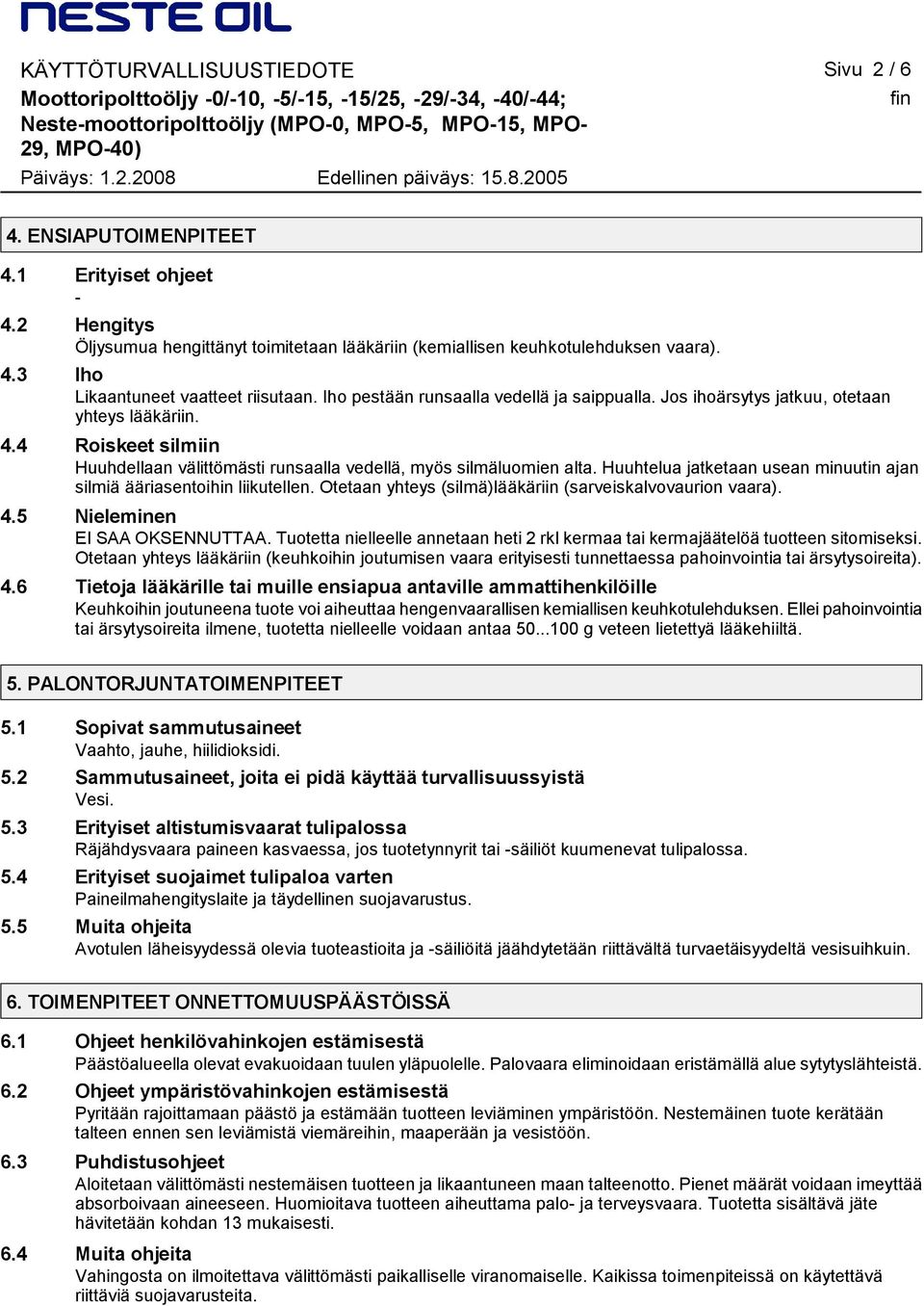 Huuhtelua jatketaan usean minuutin ajan silmiä ääriasentoihin liikutellen. Otetaan yhteys (silmä)lääkäriin (sarveiskalvovaurion vaara). 4.5 Nieleminen EI SAA OKSENNUTTAA.