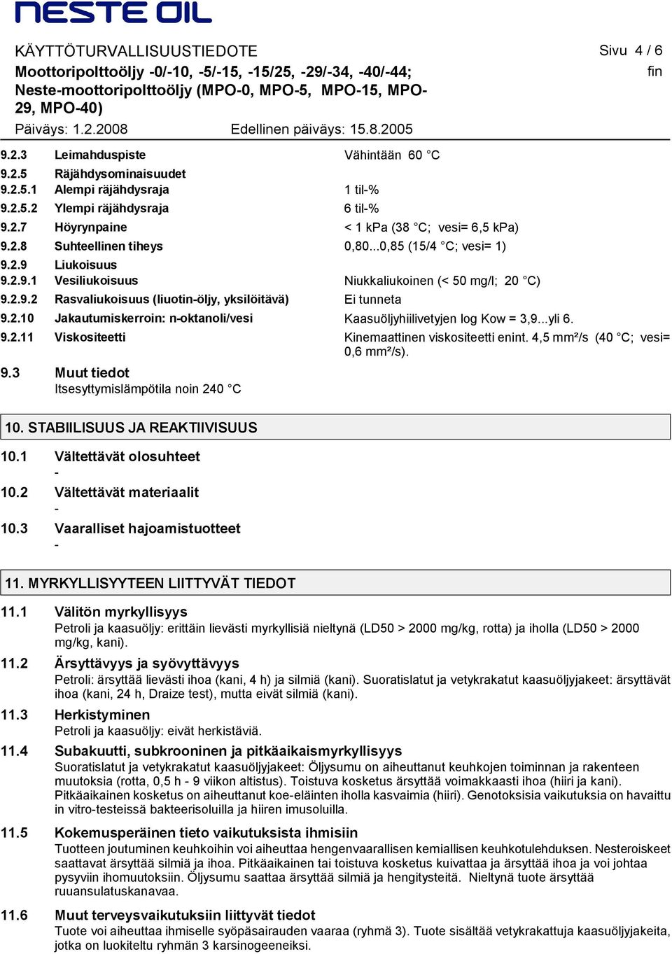 ..yli 6. 9.2.11 Viskositeetti Kinemaattinen viskositeetti enint. 4,5 mm²/s (40 C; vesi= 0,6 mm²/s). 9.3 Muut tiedot Itsesyttymislämpötila noin 240 C 10. STABIILISUUS JA REAKTIIVISUUS 10.