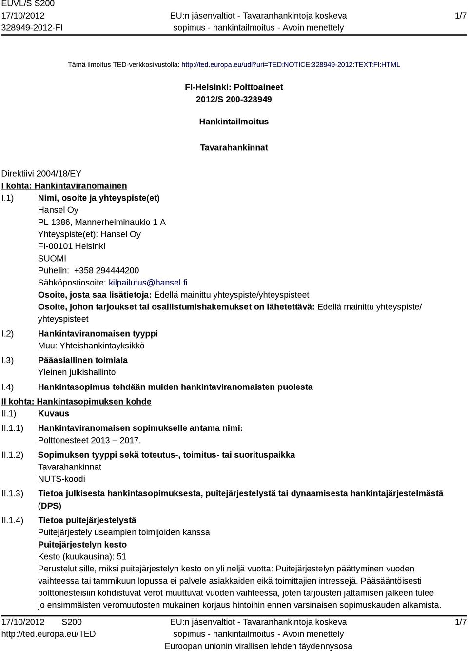 1) Nimi, osoite ja yhteyspiste(et) Hansel Oy PL 1386, Mannerheiminaukio 1 A Yhteyspiste(et): Hansel Oy FI-00101 Helsinki SUOMI Puhelin: +358 294444200 Sähköpostiosoite: kilpailutus@hansel.