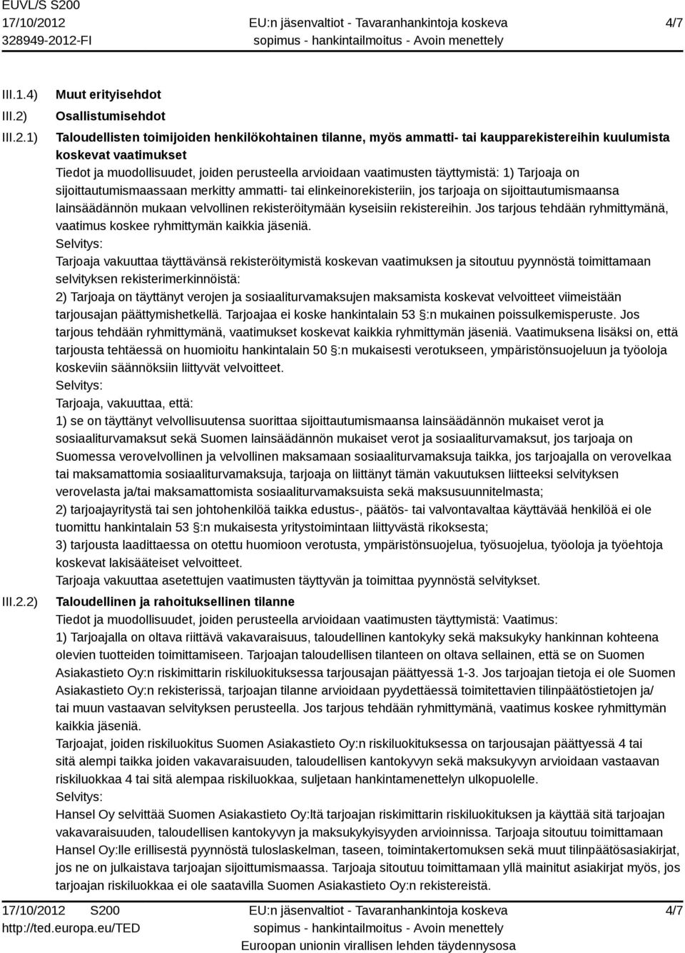 1) 2) Muut erityisehdot Osallistumisehdot Taloudellisten toimijoiden henkilökohtainen tilanne, myös ammatti- tai kaupparekistereihin kuulumista koskevat vaatimukset Tiedot ja muodollisuudet, joiden