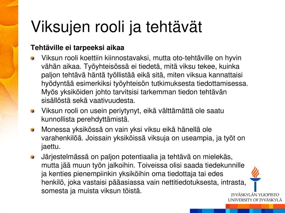 Myös yksiköiden johto tarvitsisi tarkemman tiedon tehtävän sisällöstä sekä vaativuudesta. Viksun rooli on usein periytynyt, eikä välttämättä ole saatu kunnollista perehdyttämistä.