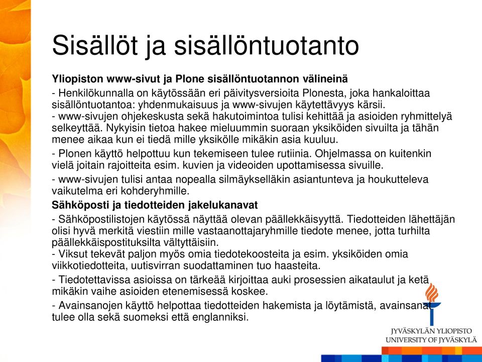 Nykyisin tietoa hakee mieluummin suoraan yksiköiden sivuilta ja tähän menee aikaa kun ei tiedä mille yksikölle mikäkin asia kuuluu. - Plonen käyttö helpottuu kun tekemiseen tulee rutiinia.